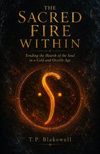 The Sacred Fire Within: Tending the Hearth of the Soul in a Cold and Overlit Age